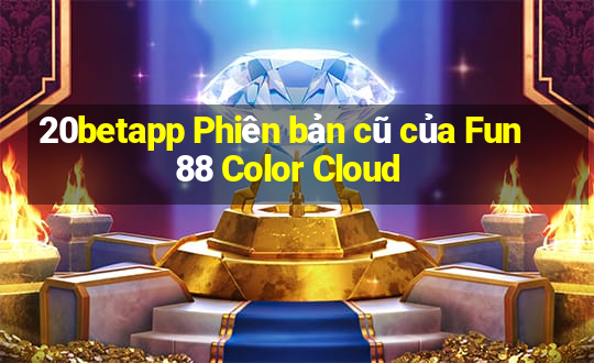 20betapp Phiên bản cũ của Fun88 Color Cloud