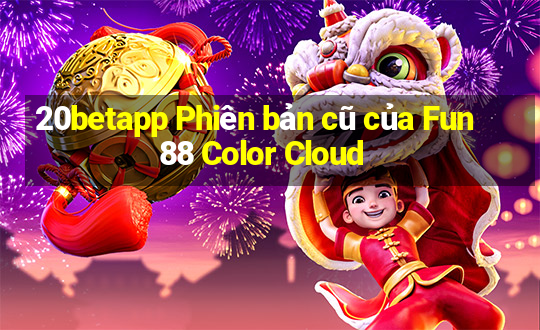 20betapp Phiên bản cũ của Fun88 Color Cloud