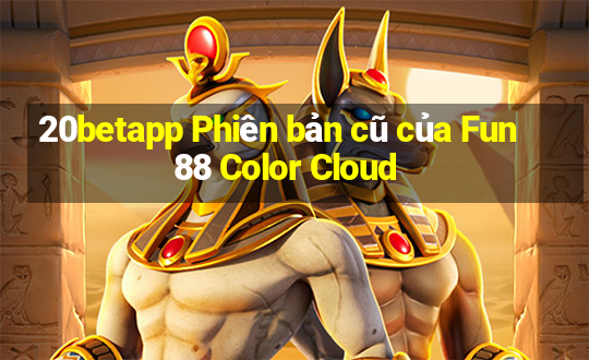 20betapp Phiên bản cũ của Fun88 Color Cloud