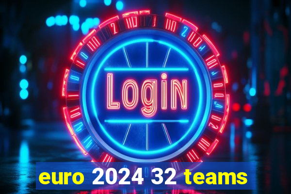 euro 2024 32 teams