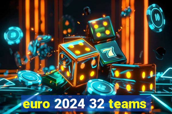 euro 2024 32 teams