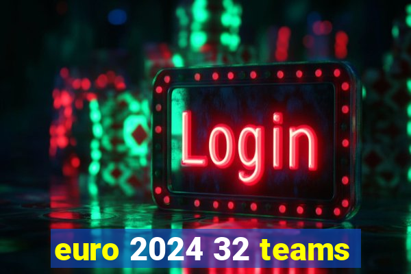 euro 2024 32 teams