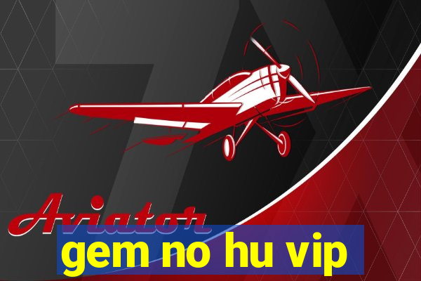 gem no hu vip