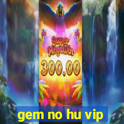 gem no hu vip