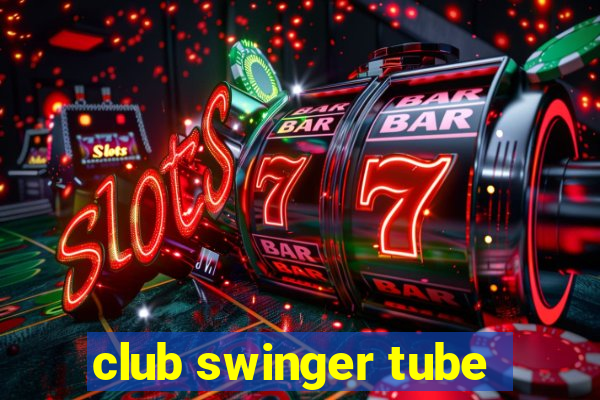 club swinger tube