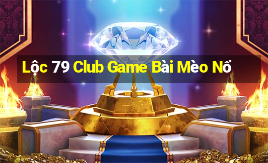 Lộc 79 Club Game Bài Mèo Nổ