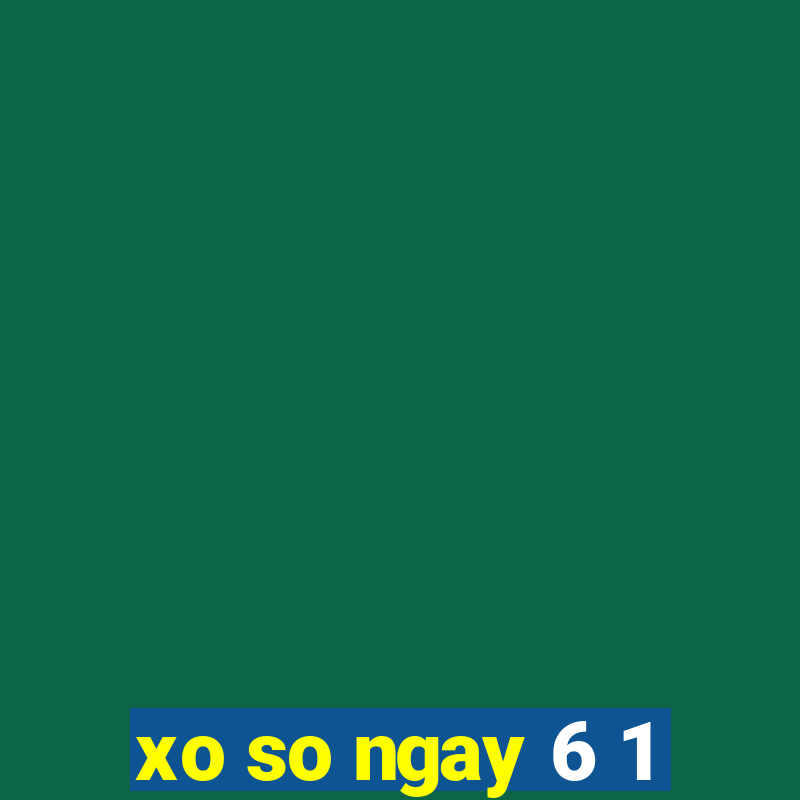 xo so ngay 6 1