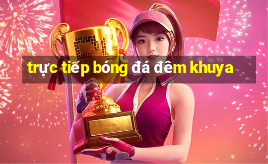 trực tiếp bóng đá đêm khuya