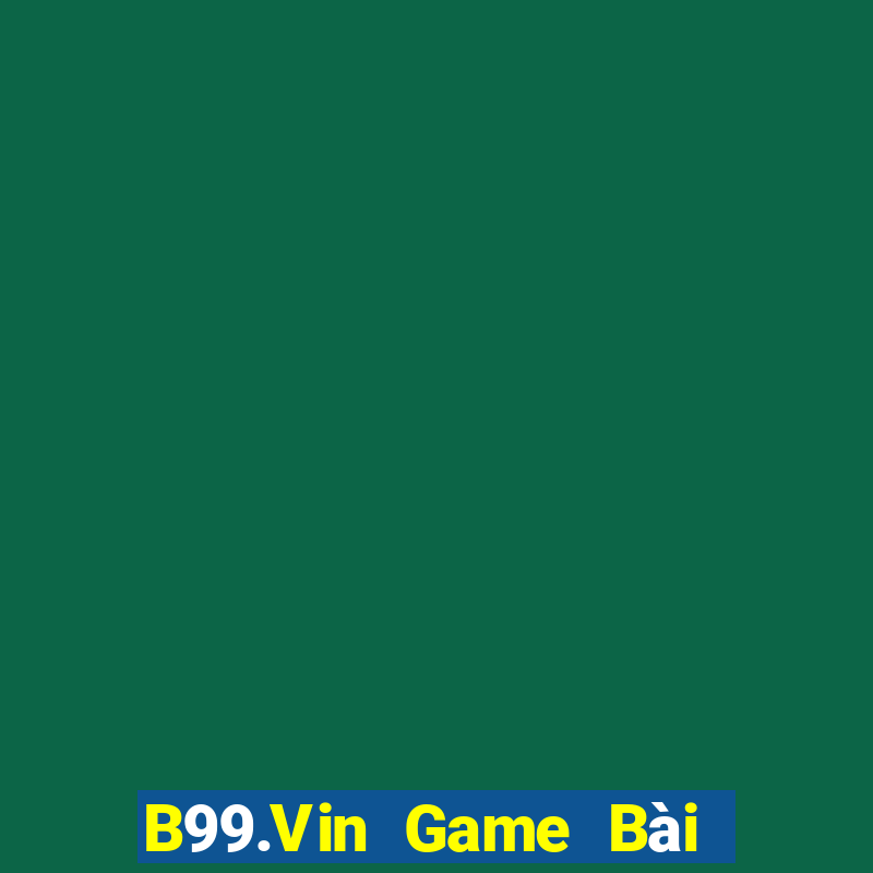 B99.Vin Game Bài Uy Tín