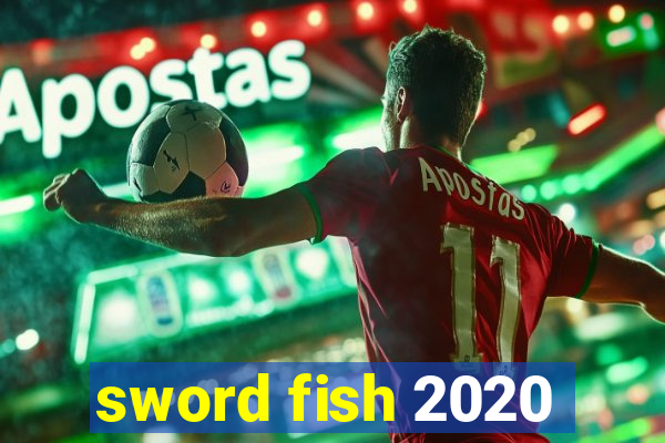 sword fish 2020