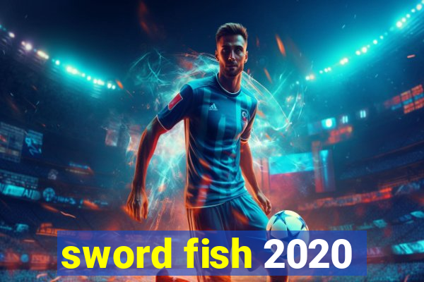 sword fish 2020