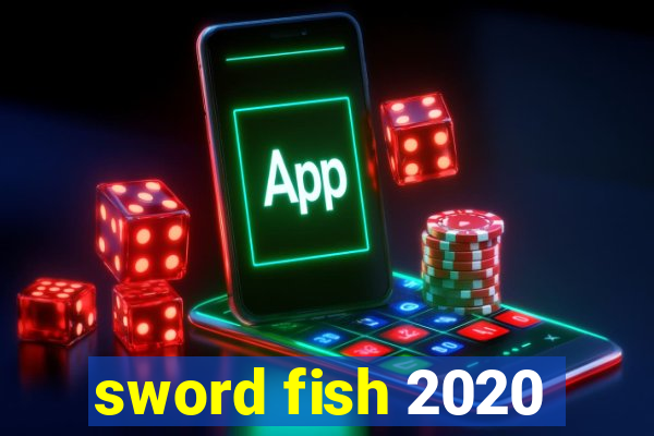 sword fish 2020