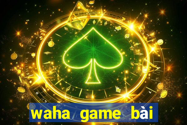 waha game bài đổi thưởng