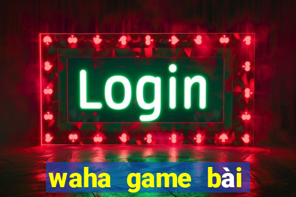 waha game bài đổi thưởng