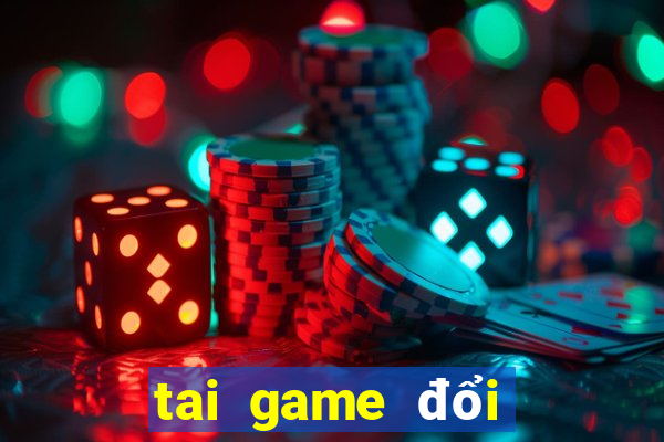 tai game đổi thưởng uy tín