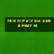 Trực tiếp kết quả XSMB ngày 18