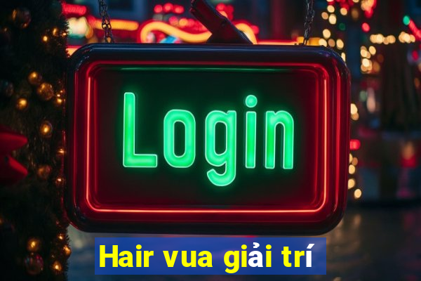 Hair vua giải trí