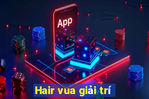 Hair vua giải trí