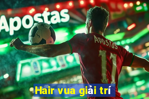 Hair vua giải trí