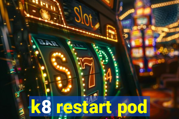 k8 restart pod