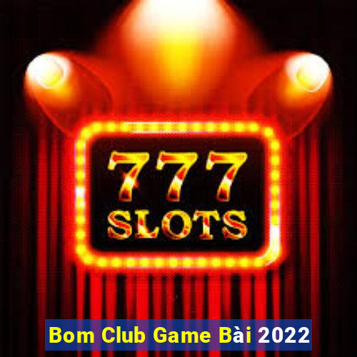 Bom Club Game Bài 2022