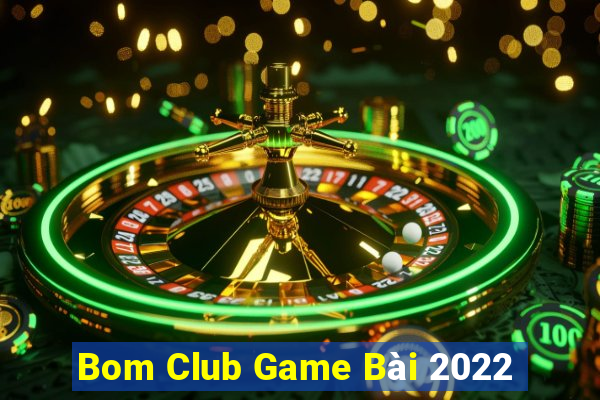 Bom Club Game Bài 2022