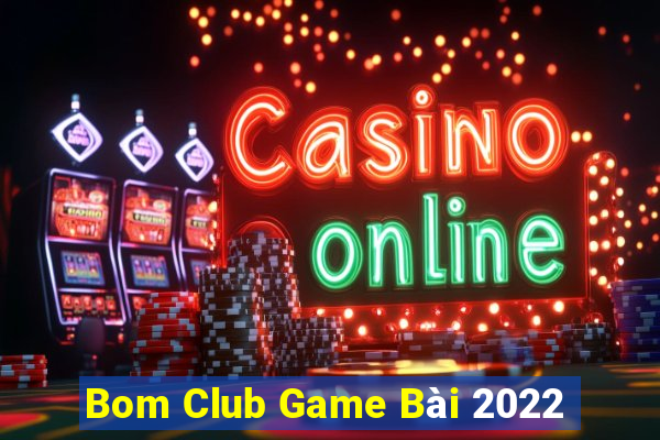 Bom Club Game Bài 2022