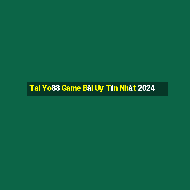 Tai Yo88 Game Bài Uy Tín Nhất 2024