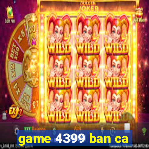 game 4399 ban ca