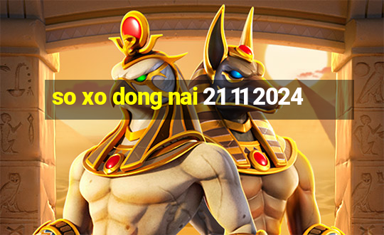 so xo dong nai 21 11 2024