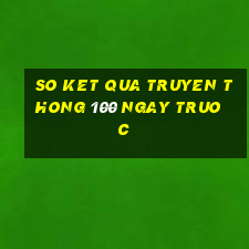 so ket qua truyen thong 100 ngay truoc