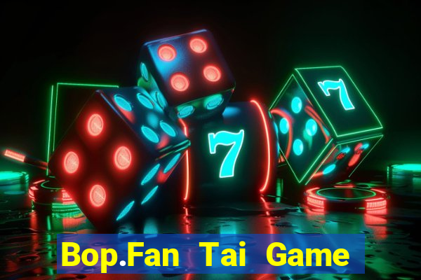 Bop.Fan Tai Game Bài Đổi Thưởng Uy Tín