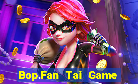 Bop.Fan Tai Game Bài Đổi Thưởng Uy Tín