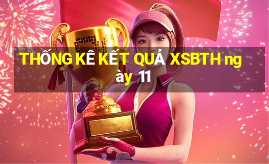 THỐNG KÊ KẾT QUẢ XSBTH ngày 11