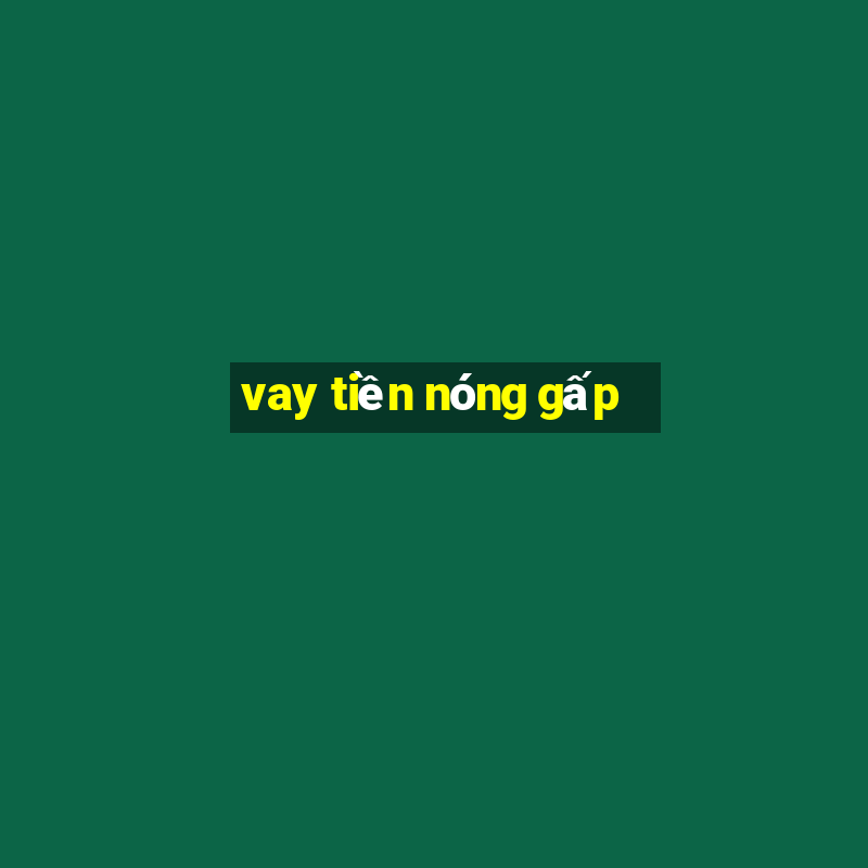 vay tiền nóng gấp