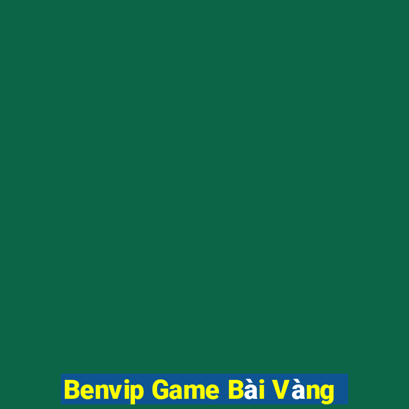 Benvip Game Bài Vàng