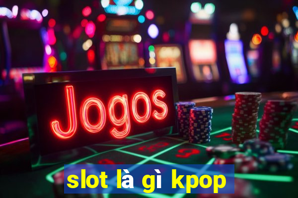 slot là gì kpop