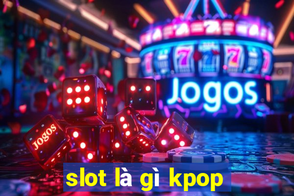 slot là gì kpop