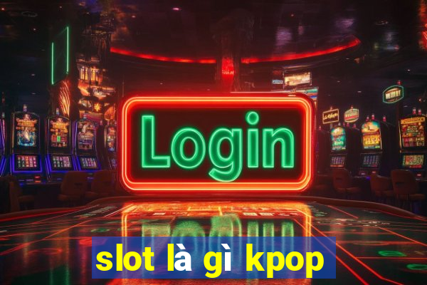 slot là gì kpop