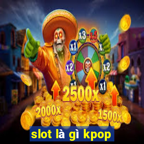 slot là gì kpop