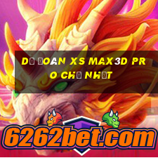 Dự đoán xs Max3D Pro Chủ Nhật