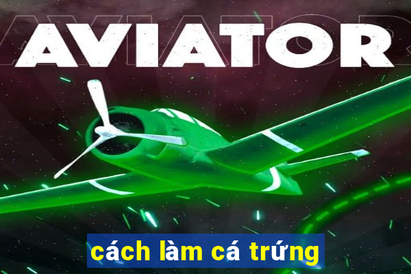 cách làm cá trứng