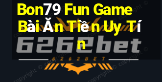 Bon79 Fun Game Bài Ăn Tiền Uy Tín