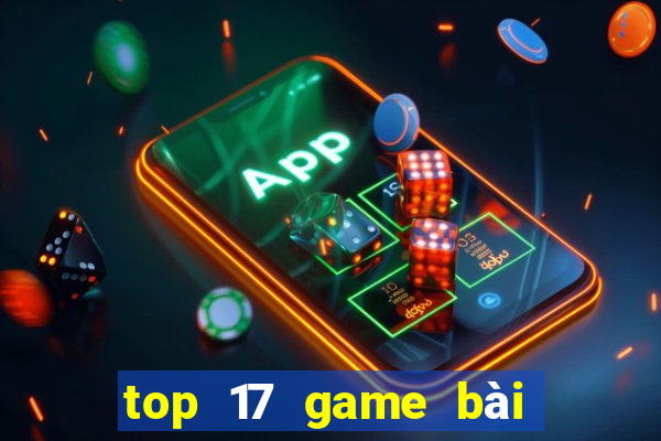 top 17 game bài đổi thưởng