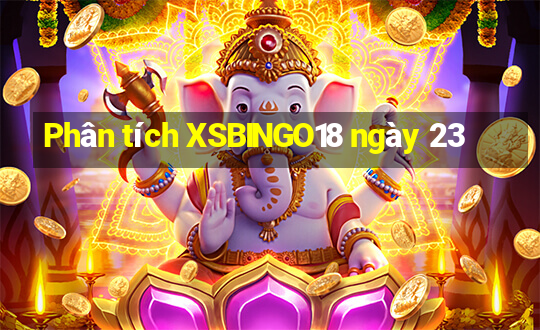 Phân tích XSBINGO18 ngày 23