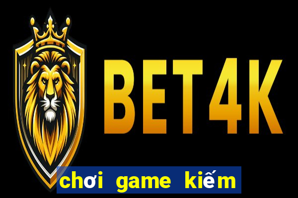 chơi game kiếm tiền mặt