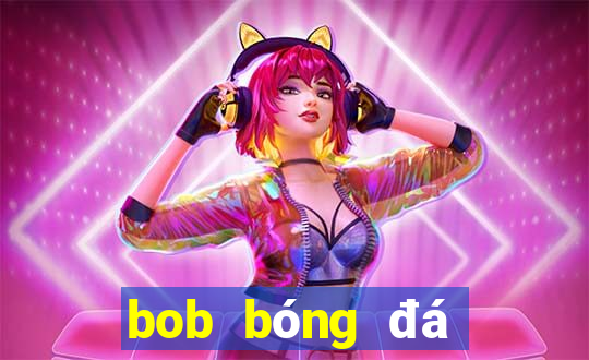 bob bóng đá tải về