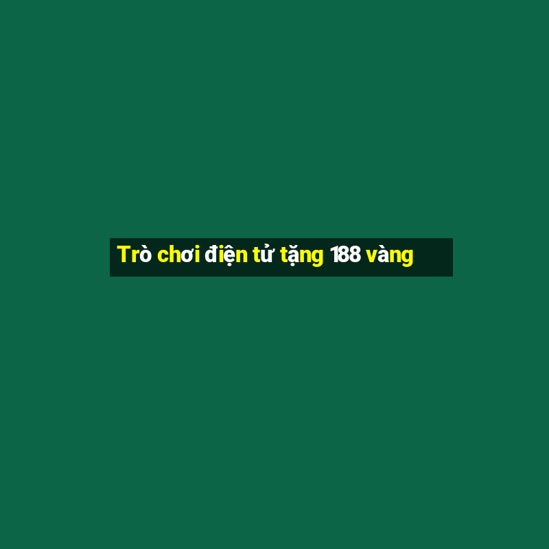 Trò chơi điện tử tặng 188 vàng