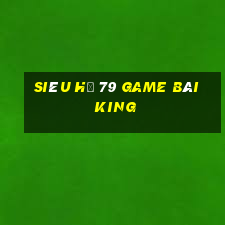 Siêu Hũ 79 Game Bài King