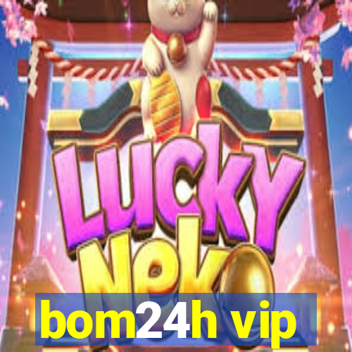 bom24h vip